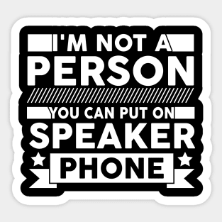 funny I'm Not a Person You Should Put On Speaker Phone cute Sticker